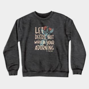 Let Deeds not Words be your Adorning Crewneck Sweatshirt